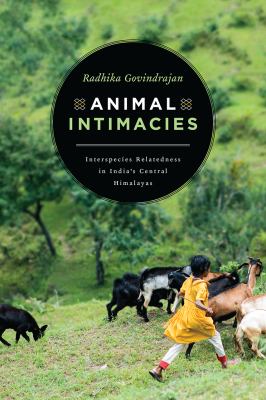 Animal Intimacies : Interspecies Relations in India's Central Himalayas