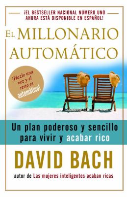 El Millonario Automático : Un Plan Poderoso y Sencillo para Vivir y Acabar Rico