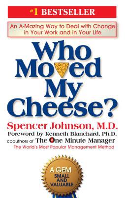 Who Moved My Cheese? : An a-Mazing Way to Deal with Change in Your Work and in Your Life