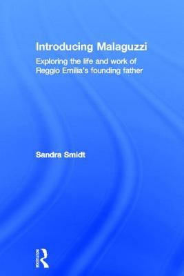 Introducing Malaguzzi : Exploring the Life and Work of Reggio Emilia's Founding Father