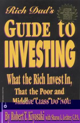Rich Dad's Guide to Investing : What the Rich Invest In, That the Poor and Middle Class Do Not!