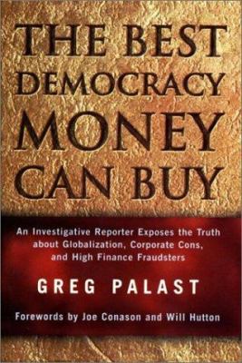 The Best Democracy Money Can Buy : An Investigative Reporter Exposes the Truth about Globalization, Corporate Cons, and High Finance Fraudsters