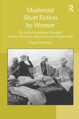 Modernist Short Fiction by Women : The Liminal in Katherine Mansfield, Dorothy Richardson, May Sinclair and Virginia Woolf