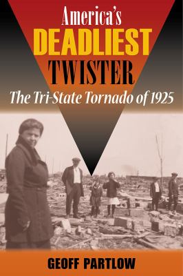 America's Deadliest Twister : The Tri-State Tornado Of 1925