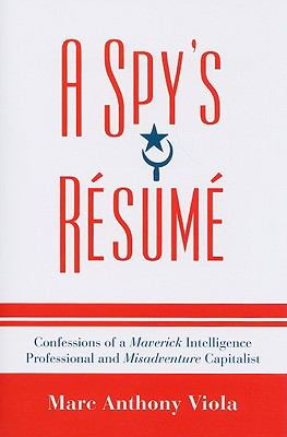 A Spy's Resume : Confessions of a Maverick Intelligence Professional and Misadventure Capitalist