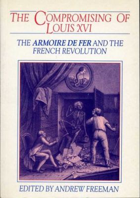 The Compromising of Louis XVI : The Armoire de Fer and the French Revolution