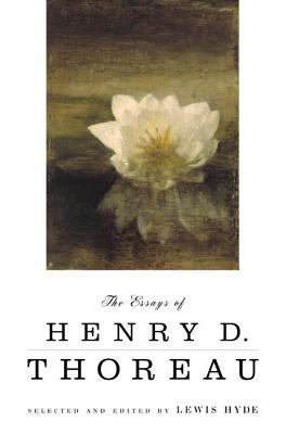 The Essays of Henry D. Thoreau : Selected and Edited by Lewis Hyde