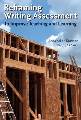 Reframing Writing Assessment : To Improve Teaching and Learning