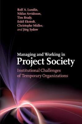 Managing and Working in Project Society : Institutional Challenges of Temporary Organizations