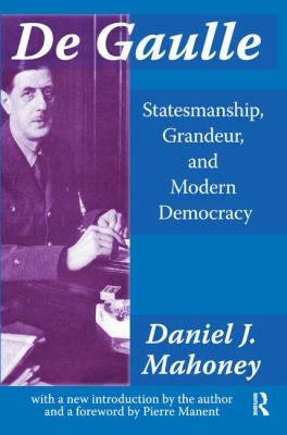 De Gaulle : Statesmanship, Grandeur and Modern Democracy