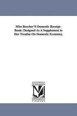 Miss Beecher's Domestic Receipt-Book : Designed As A Supplement to Her Treatise on Domestic Economy