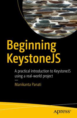 Beginning KeystoneJS : A Practical Introduction to KeystoneJS Using a Real-World Project