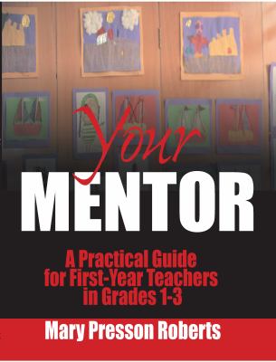 Your Mentor : A Practical Guide for First-Year Teachers in Grades 1-3