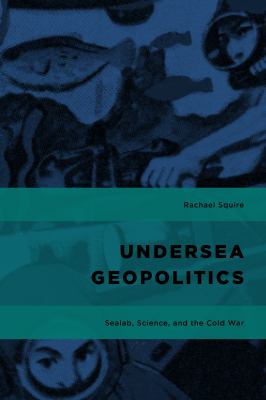 Undersea Geopolitics : Sealab, Science, and the Cold War