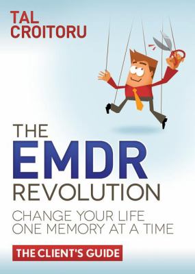 The EMDR Revolution : Change Your Life One Memory at a Time (the Client's Guide)