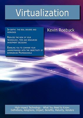 Virtualization: High-impact Technology - What You Need to Know : Definitions, Adoptions, Impact, Benefits, Maturity, Vendors