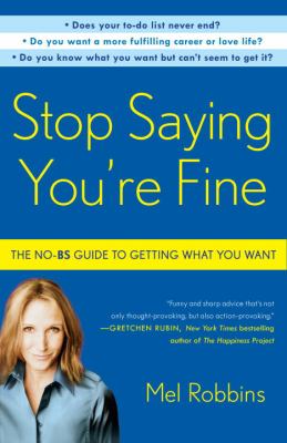 Stop Saying You're Fine : The No-BS Guide to Getting What You Want