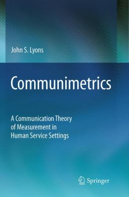 Communimetrics : A Communication Theory of Measurement in Human Service Settings