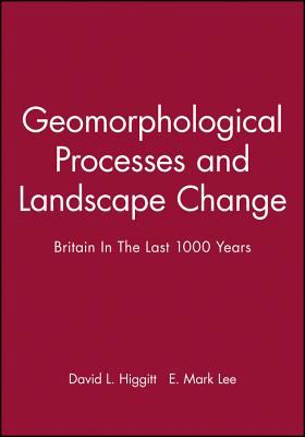 Geomorphological Processes and Landscape Change : Britain in the Last 1000 Years