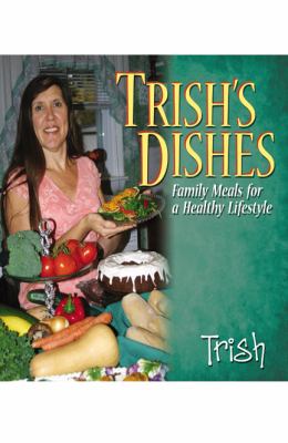 Trish's Dishes : Family Meals for a Healthy Lifestyle