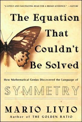 The Equation That Couldn't Be Solved : How Mathematical Genius Discovered the Language of Symmetry