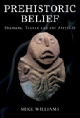 The Prehistoric Belief : Shamans, Trance and the Afterlife