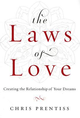 The Laws of Love : Creating the Relationship of Your Dreams