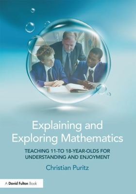 Explaining and Exploring Mathematics : Teaching 11- to 18-Year-olds for Understanding and Enjoyment