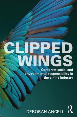 Clipped Wings : Corporate Social and Environmental Responsibility in the Airline Industry