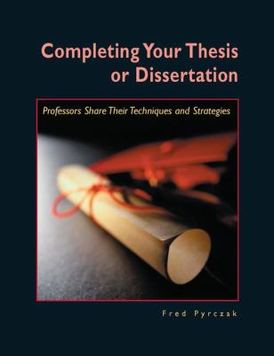 Completing Your Thesis or Dissertation : Professors Share Their Techniques and Strategies