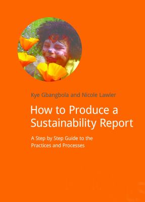 Gold Standard Sustainability : Reporting a Step by Step Guide to Producing Sustainability Reports