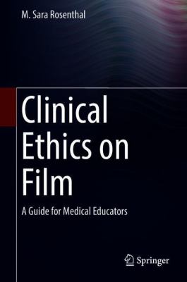 Clinical Ethics on Film : A Guide for Medical Educators