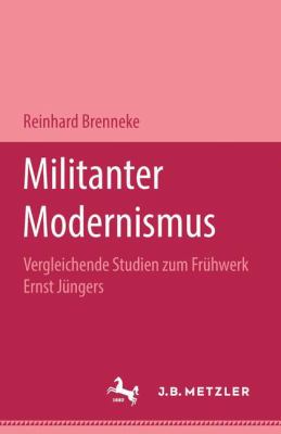 Militanter Modernismus : Vergleichende Studien Zum Frühwerk Ernst Jüngers