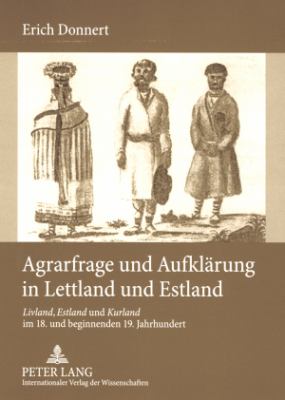 Agrarfrage und Aufklaerung in Lettland und Estland : Livland, Estland und Kurland Im 18. und Beginnenden 19. Jahrhundert