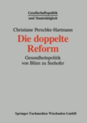 Die Doppelte Reform : Gesundheitspolitik Von Blüm Zu Seehofer
