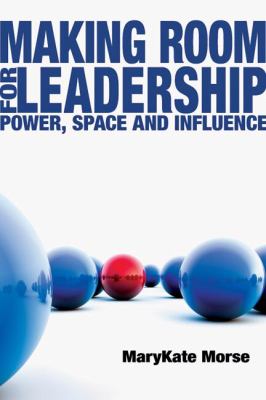 Making Room for Leadership : Power, Space and Influence