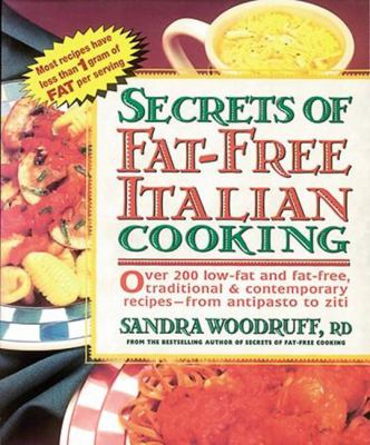 Secrets of Fat-Free Italian Cooking : Over 130 Low-Fat and Fat-Free, Traditional and Contemporary Recipes - From Antipasto to Ziti