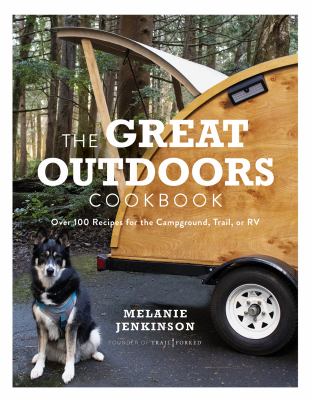 The Great Outdoors Cookbook : Over 100 Recipes for the Campground, Trail, or RV