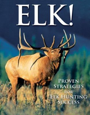 Elk! : Proven Strategies for Elk Hunting Success