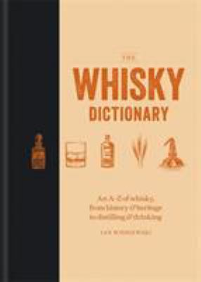 The Whisky Dictionary : An a-Z of Whisky, from History and Heritage to Distilling and Drinking