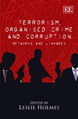 Terrorism, Organised Crime and Corruption : Networks and Linkages