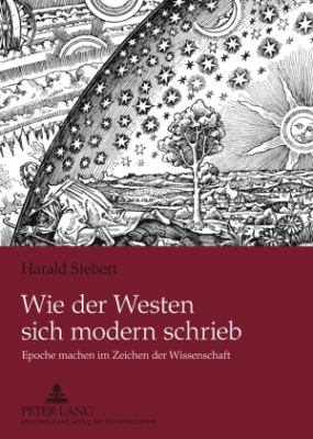 Wie der Westen Sich Modern Schrieb : Epoche Machen Im Zeichen der Wissenschaft