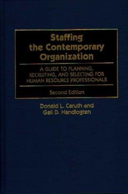 Staffing the Contemporary Organization : A Guide to Planning, Recruiting and Selecting for Human Resource Professionals