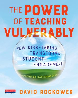 The Power of Teaching Vulnerably : How Risk-Taking Transforms Student Engagement