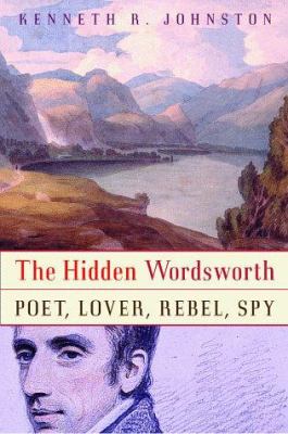 The Hidden Wordsworth : Poet, Lover, Rebel, Spy