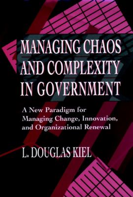 Managing Chaos and Complexity in Government : A New Paradigm for Managing Change, Innovation, and Organizational Renewal