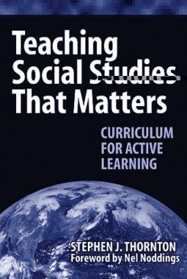 Teaching Social Studies That Matters : Curriculum for Active Learning