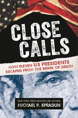 Close Calls : How Thirteen US Presidents Escaped from the Brink of Death