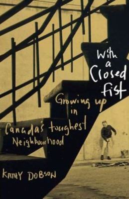 With a Closed Fist : Growing up in Canada's Toughest Nighbourhood