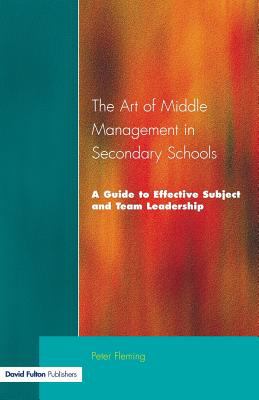 The Art of Middle Management in Secondary Schools : A Guide to Effective Subject and Team Leadership